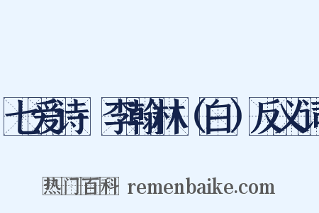 七爱诗·李翰林（白）反义词是什么意思的图片